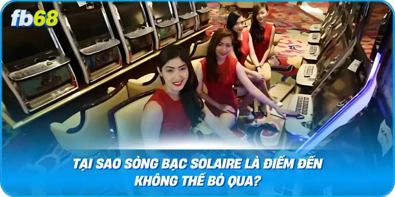 Tại Sao Sòng Bạc Solaire Là Điểm Đến Không Thể Bỏ Qua?