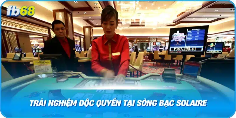 Trải Nghiệm Độc Quyền Tại Sòng Bạc Solaire